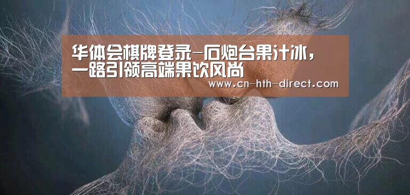 华体会棋牌登录-石炮台果汁冰，一路引领高端果饮风尚